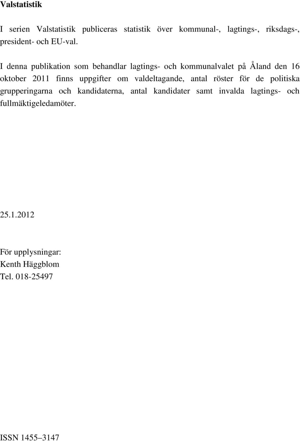 I denna publikation som behandlar lagtings- och kommunalvalet på Åland den 16 oktober 2011 finns uppgifter om