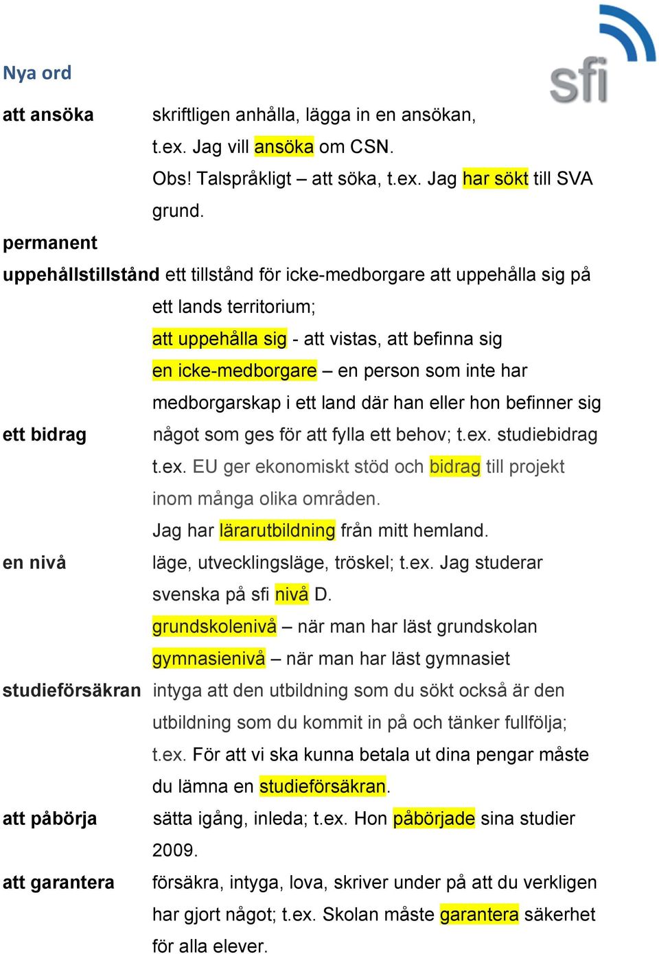 medborgarskap i ett land där han eller hon befinner sig ett bidrag något som ges för att fylla ett behov; t.ex. studiebidrag t.ex. EU ger ekonomiskt stöd och bidrag till projekt inom många olika områden.