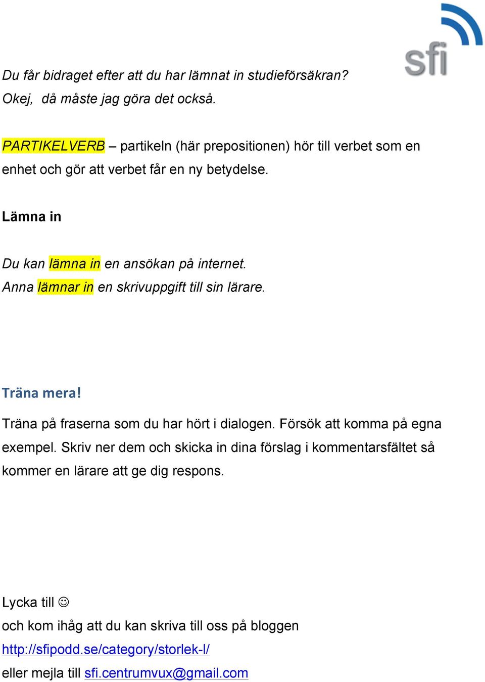 Anna lämnar in en skrivuppgift till sin lärare. Träna mera! Träna på fraserna som du har hört i dialogen. Försök att komma på egna exempel.