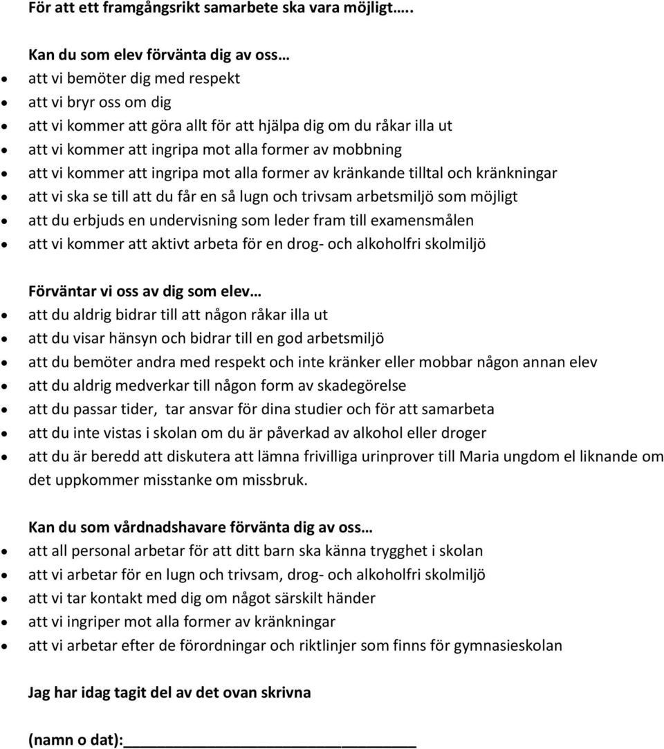 former av mobbning att vi kommer att ingripa mot alla former av kränkande tilltal och kränkningar att vi ska se till att du får en så lugn och trivsam arbetsmiljö som möjligt att du erbjuds en