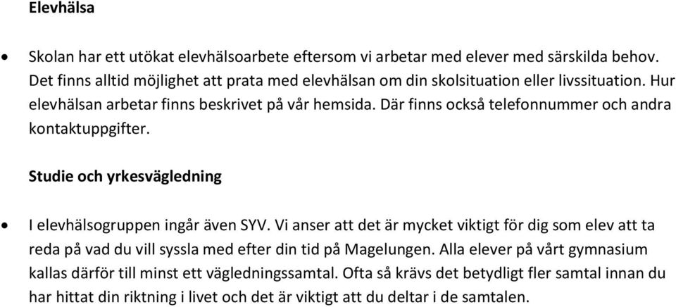 Där finns också telefonnummer och andra kontaktuppgifter. Studie och yrkesvägledning I elevhälsogruppen ingår även SYV.