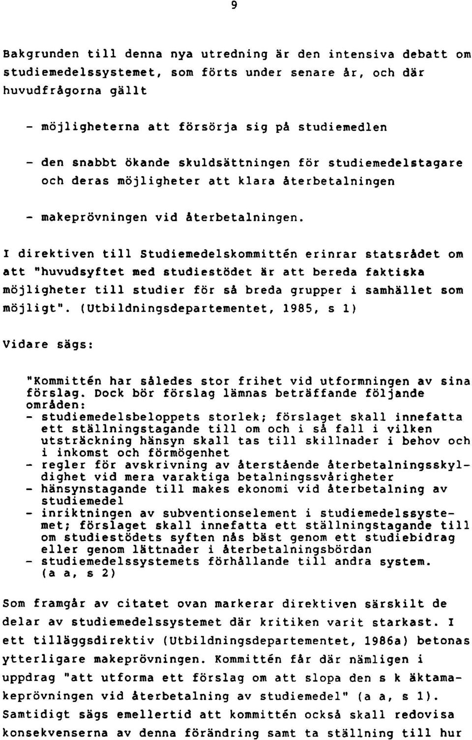 I direktiven till Studiemedelskommittén erinrar statsrådet om att "huvudsyftet med studiestödet är att bereda faktiska möjligheter till studier för så breda grupper i samhället som möjligt".