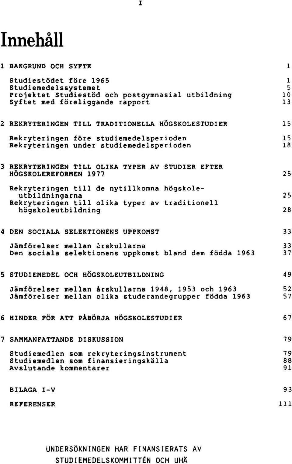 nytillkomna högskoleutbildningarna Rekryteringen till olika typer av traditionell högskoleutbildning 4 DEN SOCIALA SELEKTIONENS UPPKOMST Jämförelser mellan urskullarna Den sociala selektionens