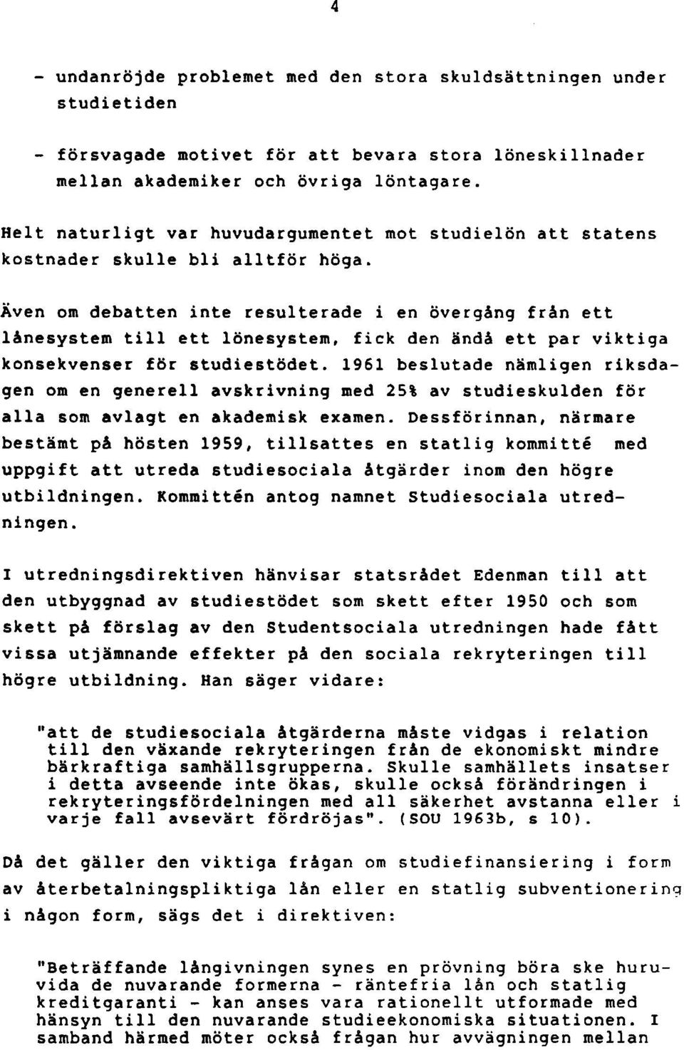 Även om debatten inte resulterade i en övergång från ett lånesystem till ett lönesystem, fick den ändå ett par viktiga konsekvenser för studiestödet.