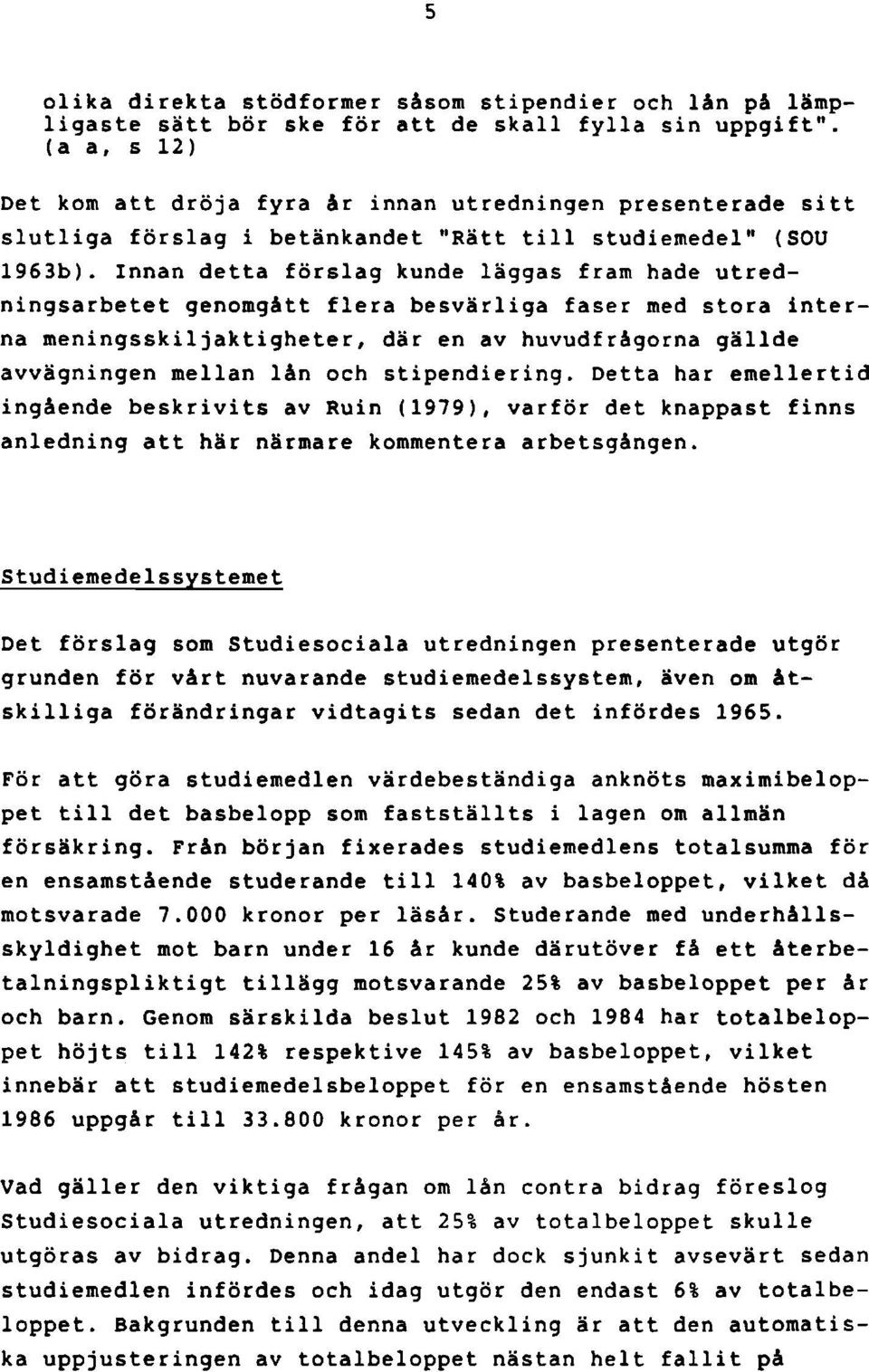 Innan detta förslag kunde läggas fram hade utredningsarbetet genomgått flera besvärliga faser med stora interna meningsskiljaktigheter, där en av huvudfrågorna gällde avvägningen mellan lån och