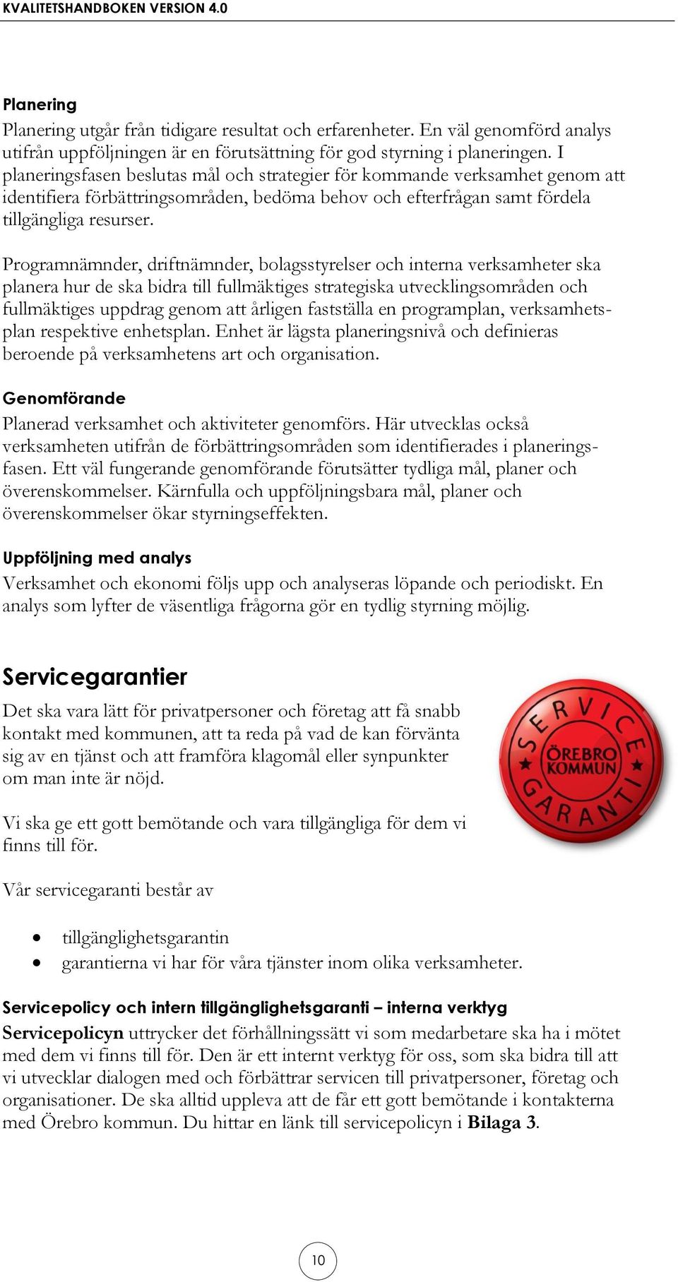 Programnämnder, driftnämnder, bolagsstyrelser och interna verksamheter ska planera hur de ska bidra till fullmäktiges strategiska utvecklingsområden och fullmäktiges uppdrag genom att årligen