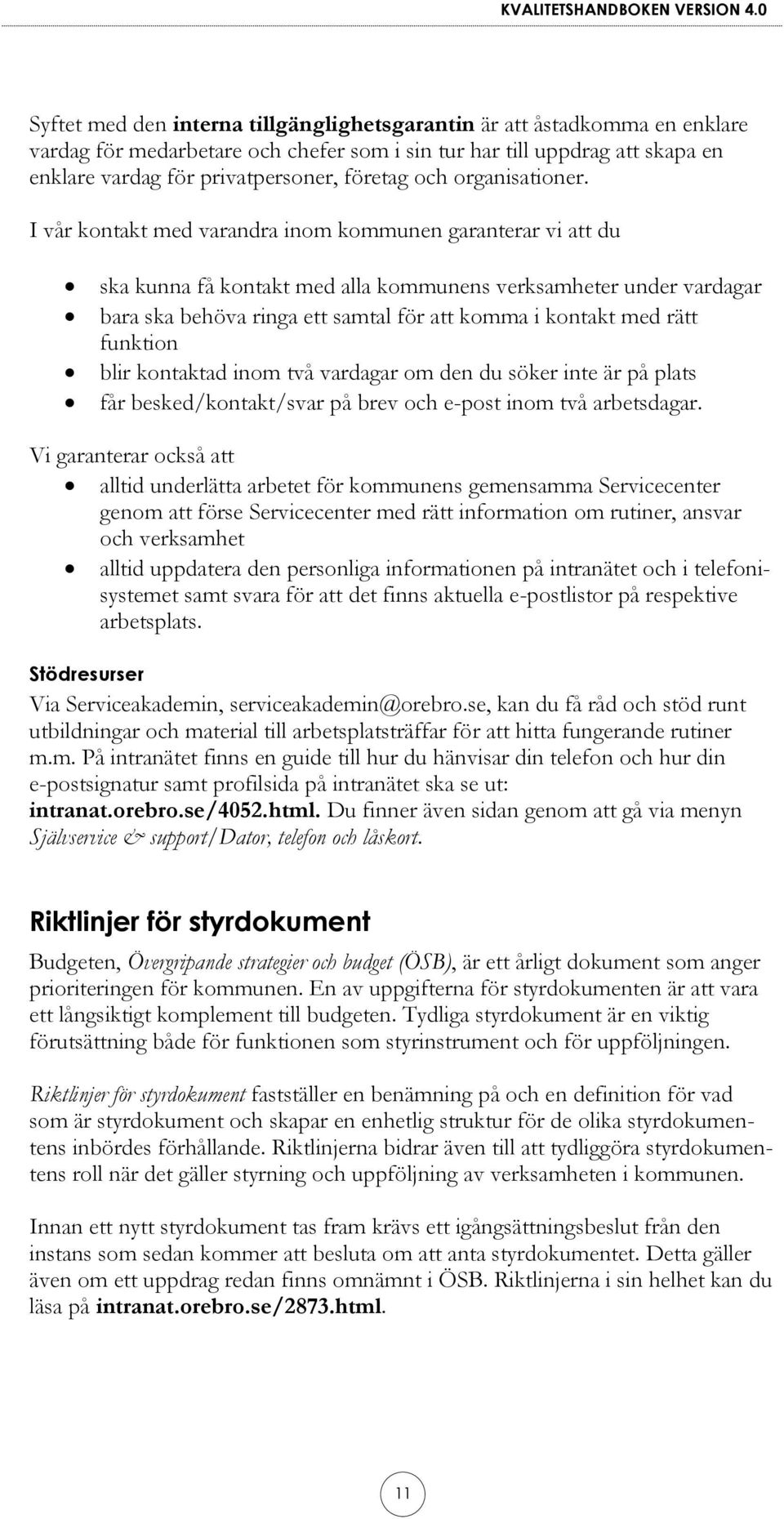 I vår kontakt med varandra inom kommunen garanterar vi att du ska kunna få kontakt med alla kommunens verksamheter under vardagar bara ska behöva ringa ett samtal för att komma i kontakt med rätt