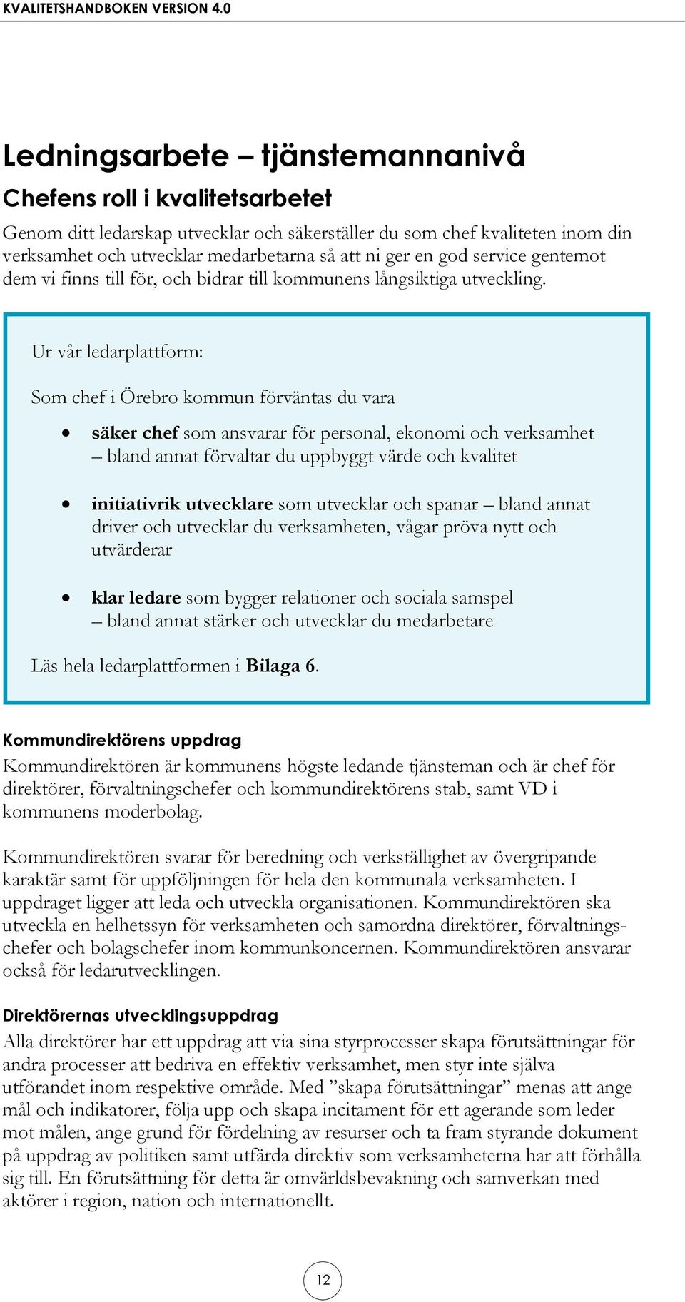 Ur vår ledarplattform: Som chef i Örebro kommun förväntas du vara säker chef som ansvarar för personal, ekonomi och verksamhet bland annat förvaltar du uppbyggt värde och kvalitet initiativrik