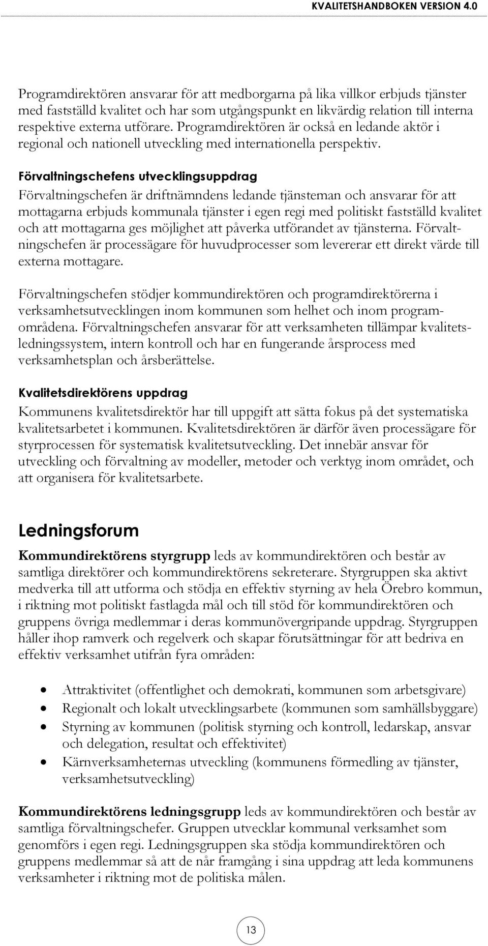 Förvaltningschefens utvecklingsuppdrag Förvaltningschefen är driftnämndens ledande tjänsteman och ansvarar för att mottagarna erbjuds kommunala tjänster i egen regi med politiskt fastställd kvalitet