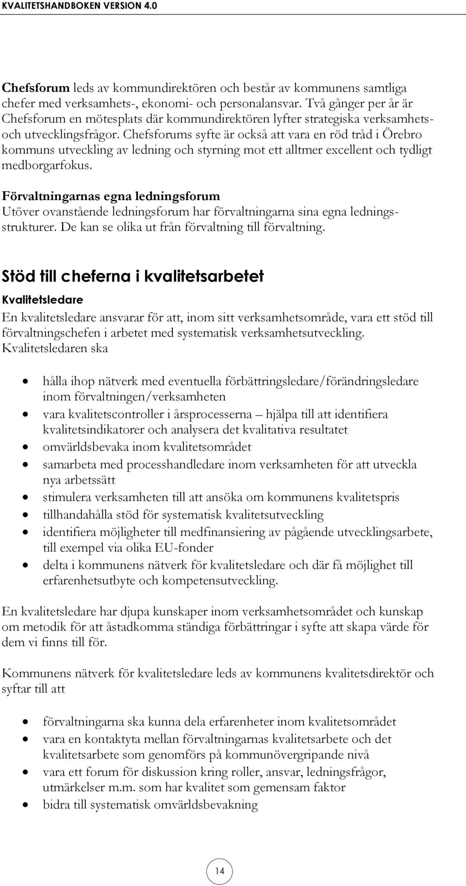 Chefsforums syfte är också att vara en röd tråd i Örebro kommuns utveckling av ledning och styrning mot ett alltmer excellent och tydligt medborgarfokus.