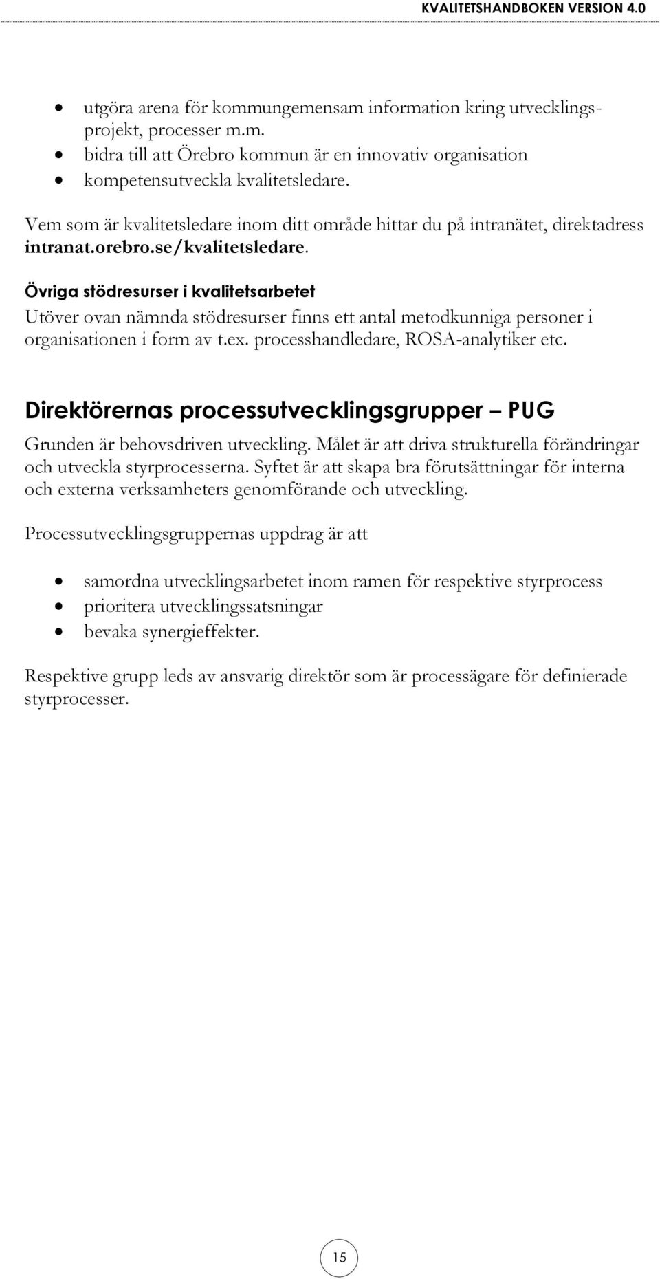Övriga stödresurser i kvalitetsarbetet Utöver ovan nämnda stödresurser finns ett antal metodkunniga personer i organisationen i form av t.ex. processhandledare, ROSA-analytiker etc.