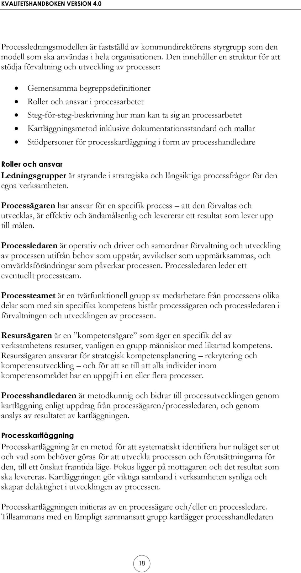 processarbetet Kartläggningsmetod inklusive dokumentationsstandard och mallar Stödpersoner för processkartläggning i form av processhandledare Roller och ansvar Ledningsgrupper är styrande i