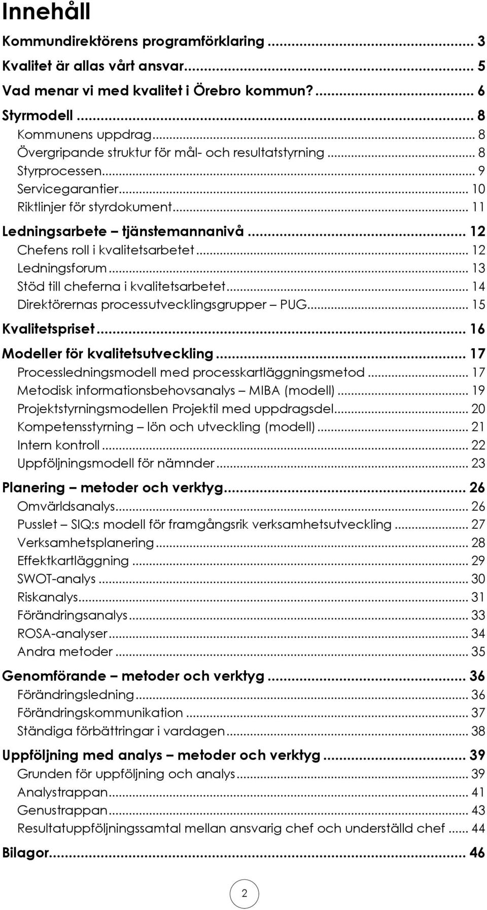.. 12 Chefens roll i kvalitetsarbetet... 12 Ledningsforum... 13 Stöd till cheferna i kvalitetsarbetet... 14 Direktörernas processutvecklingsgrupper PUG... 15 Kvalitetspriset.