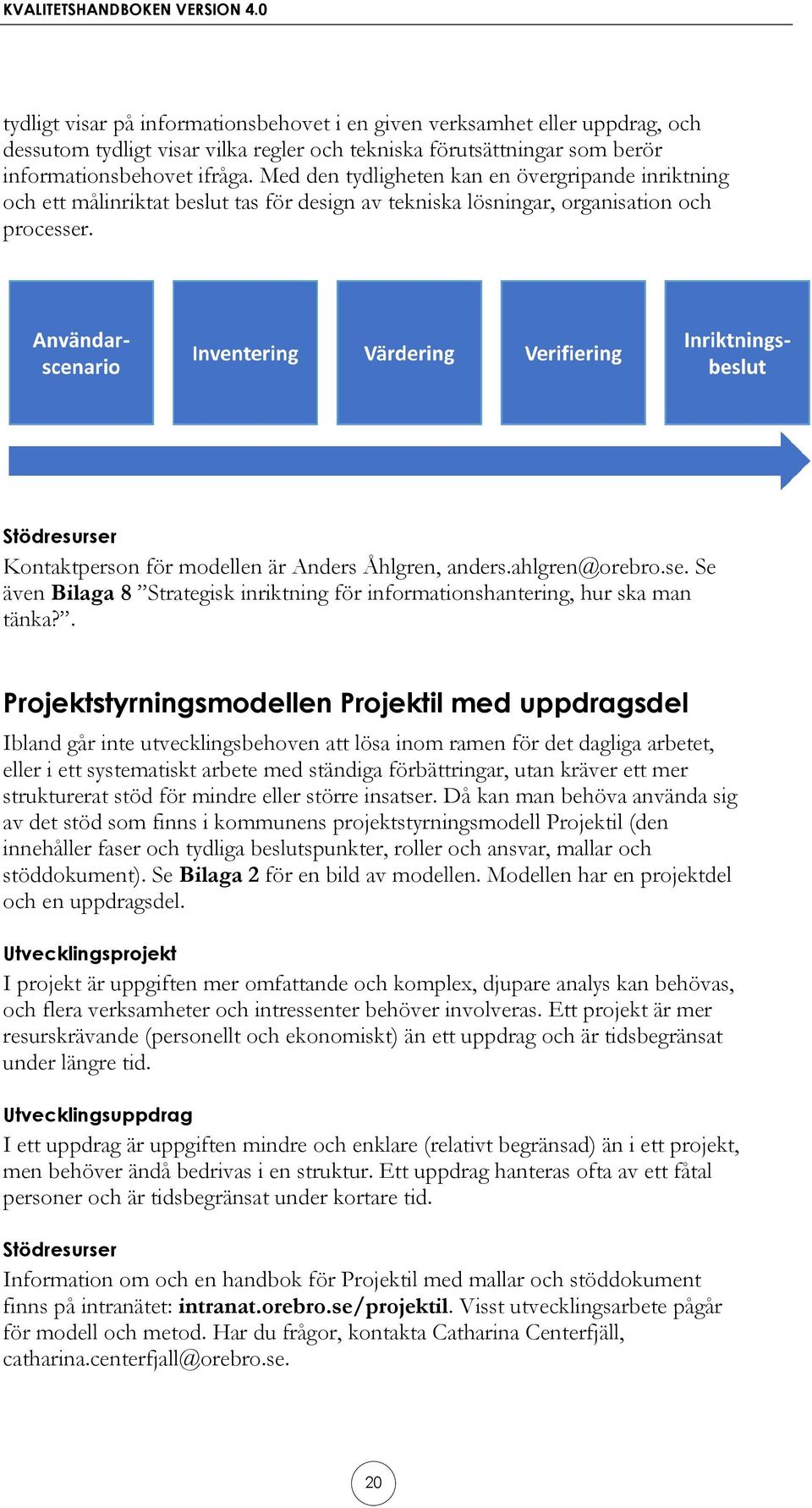 Stödresurser Kontaktperson för modellen är Anders Åhlgren, anders.ahlgren@orebro.se. Se även Bilaga 8 Strategisk inriktning för informationshantering, hur ska man tänka?