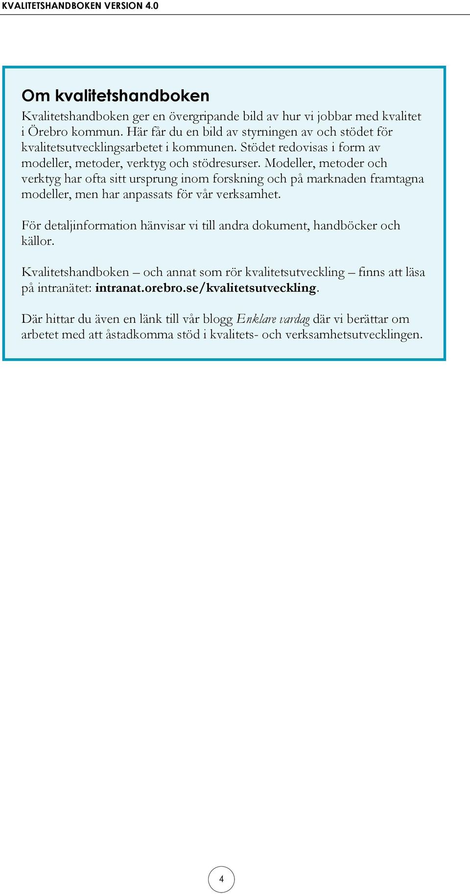 Modeller, metoder och verktyg har ofta sitt ursprung inom forskning och på marknaden framtagna modeller, men har anpassats för vår verksamhet.