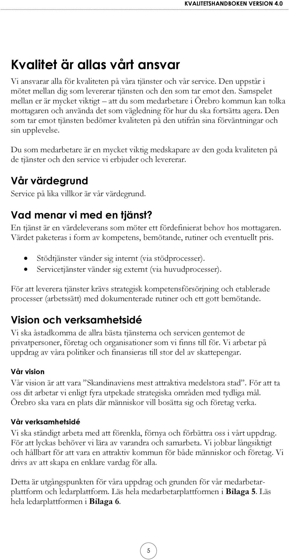 Den som tar emot tjänsten bedömer kvaliteten på den utifrån sina förväntningar och sin upplevelse.
