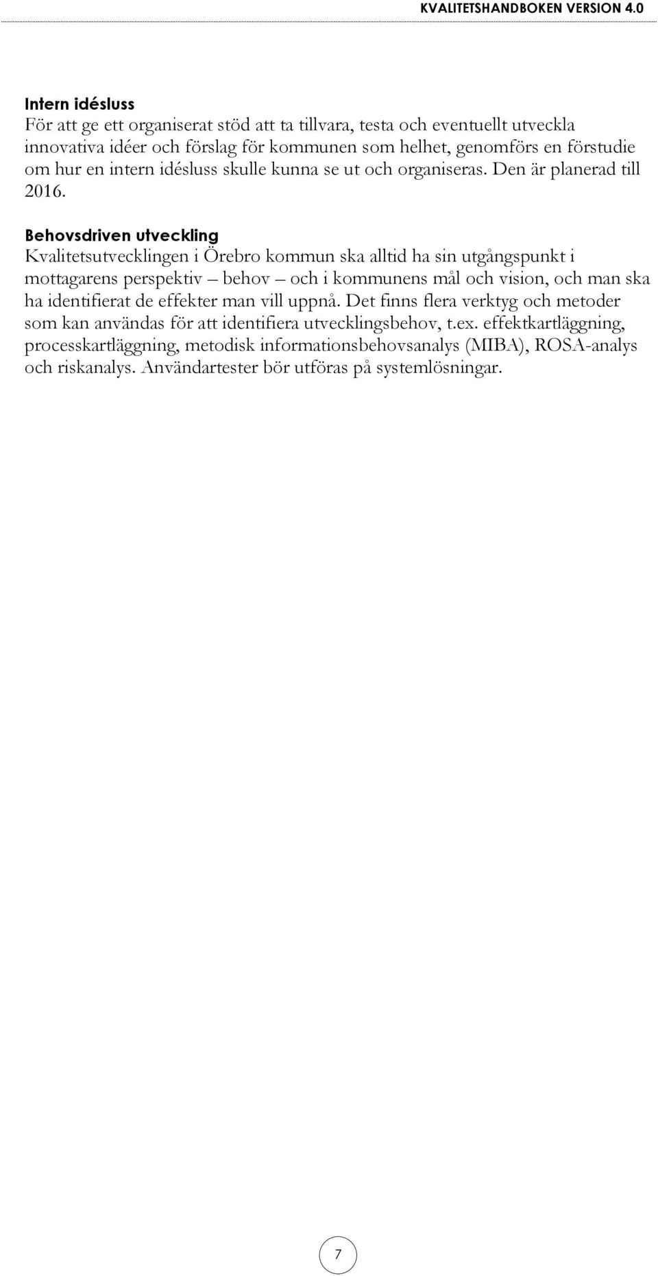 Behovsdriven utveckling Kvalitetsutvecklingen i Örebro kommun ska alltid ha sin utgångspunkt i mottagarens perspektiv behov och i kommunens mål och vision, och man ska ha