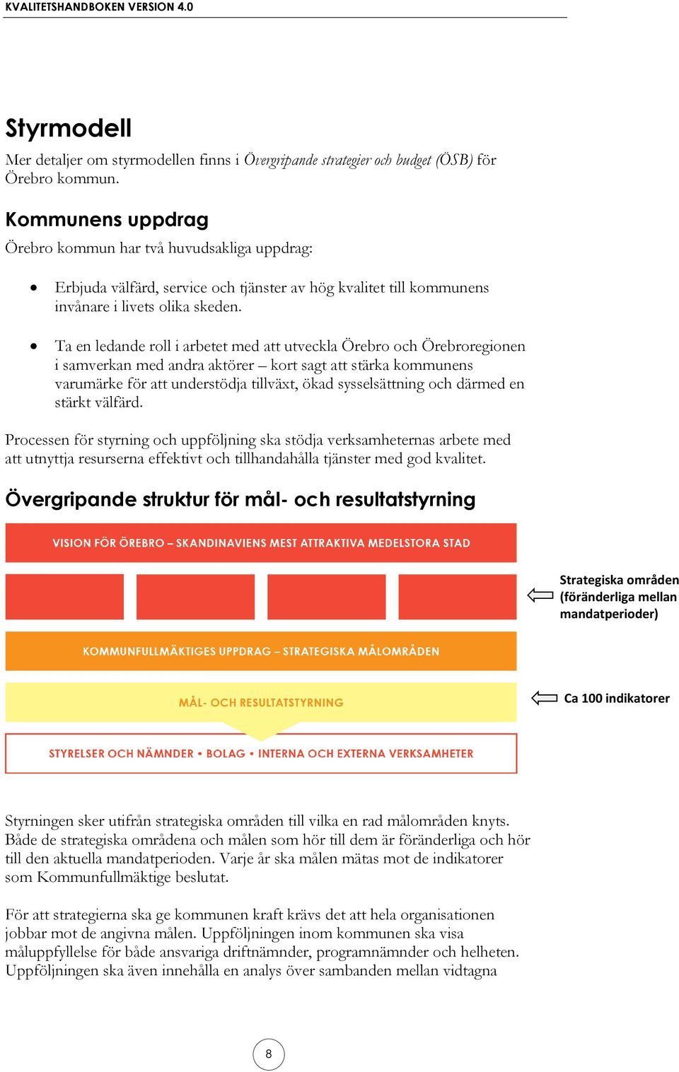Ta en ledande roll i arbetet med att utveckla Örebro och Örebroregionen i samverkan med andra aktörer kort sagt att stärka kommunens varumärke för att understödja tillväxt, ökad sysselsättning och