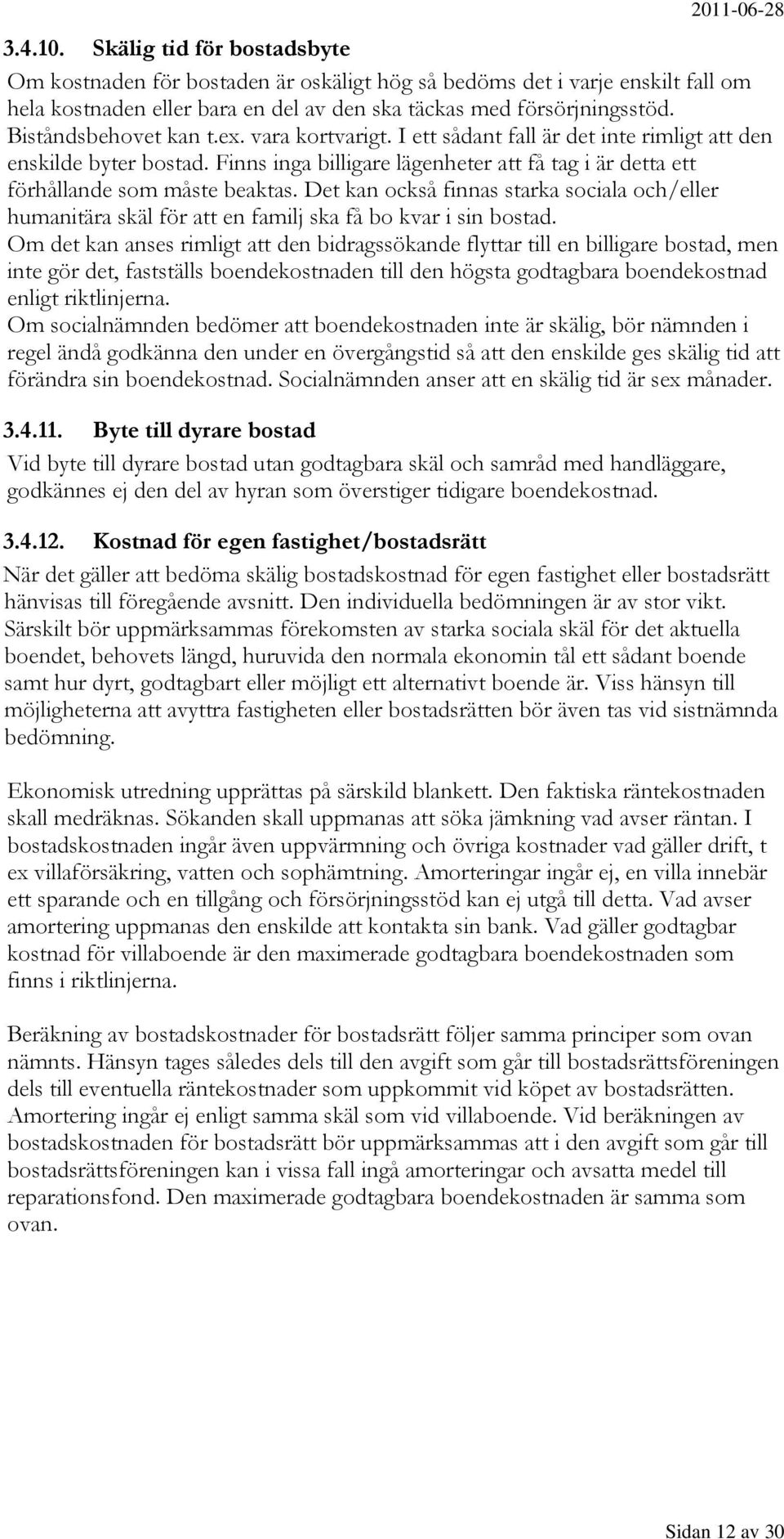 Det kan också finnas starka sociala och/eller humanitära skäl för att en familj ska få bo kvar i sin bostad.