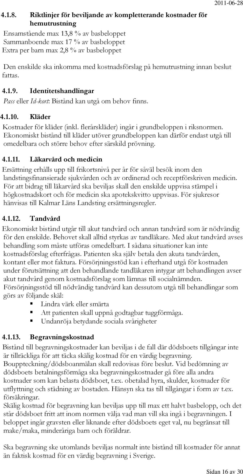 Den enskilde ska inkomma med kostnadsförslag på hemutrustning innan beslut fattas. 4.1.9. Identitetshandlingar Pass eller Id-kort: Bistånd kan utgå om behov finns. 4.1.10.