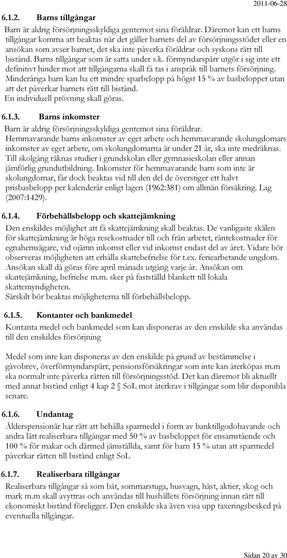 Barns tillgångar som är satta under s.k. förmyndarspärr utgör i sig inte ett definitivt hinder mot att tillgångarna skall få tas i anspråk till barnets försörjning.