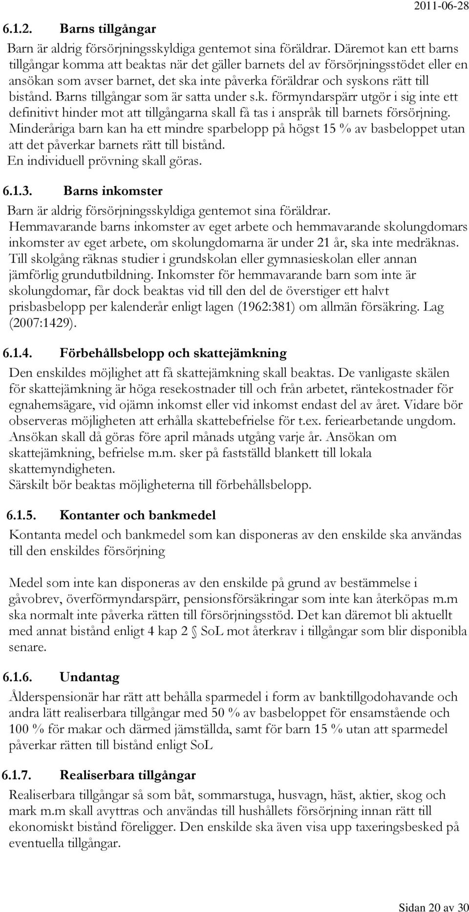 Barns tillgångar som är satta under s.k. förmyndarspärr utgör i sig inte ett definitivt hinder mot att tillgångarna skall få tas i anspråk till barnets försörjning.