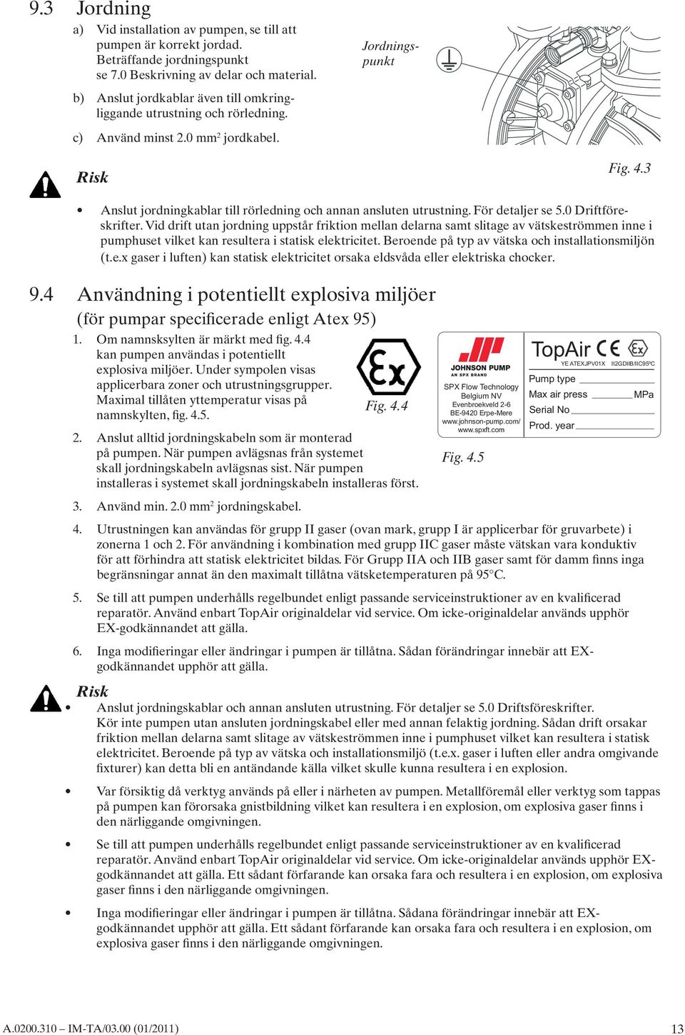 3 Anslut jordningkablar till rörledning och annan ansluten utrustning. För detaljer se 5.0 Driftföreskrifter.