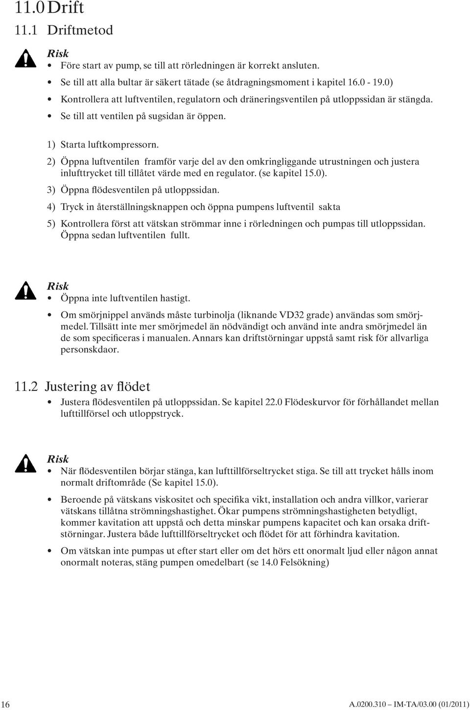 2) Öppna luftventilen framför varje del av den omkringliggande utrustningen och justera inlufttrycket till tillåtet värde med en regulator. (se kapitel 15.0). 3) Öppna flödesventilen på utloppssidan.