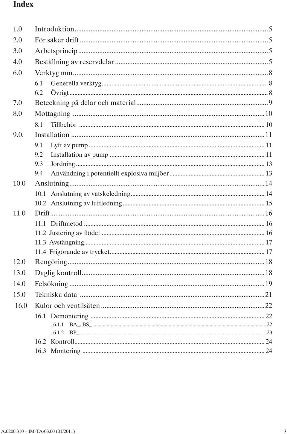 4 Användning i potentiellt explosiva miljöer... 13 10.0 Anslutning...14 10.1 Anslutning av vätskeledning... 14 10.2 Anslutning av luftledning... 15 11.0 Drift...16 11.1 Driftmetod... 16 11.