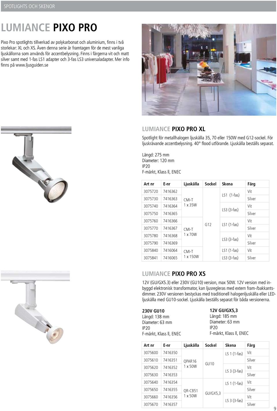 Mer info finns på www.ljusguiden.se LUMIANCE PIXO PRO XL Spotlight för metallhalogen ljuskälla 35, 70 eller 150W med G12-sockel. För ljuskrävande accentbelysning. 40 flood utförande.