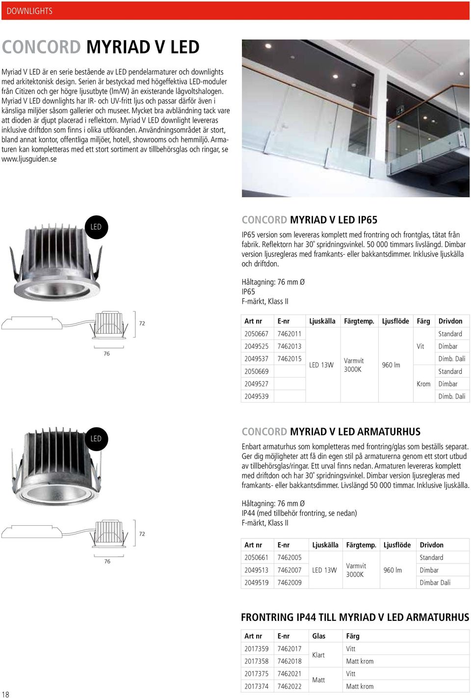 Myriad V LED downlights har IR- och UV-fritt ljus och passar därför även i känsliga miljöer såsom gallerier och museer. Mycket bra avbländning tack vare att dioden är djupt placerad i reflektorn.