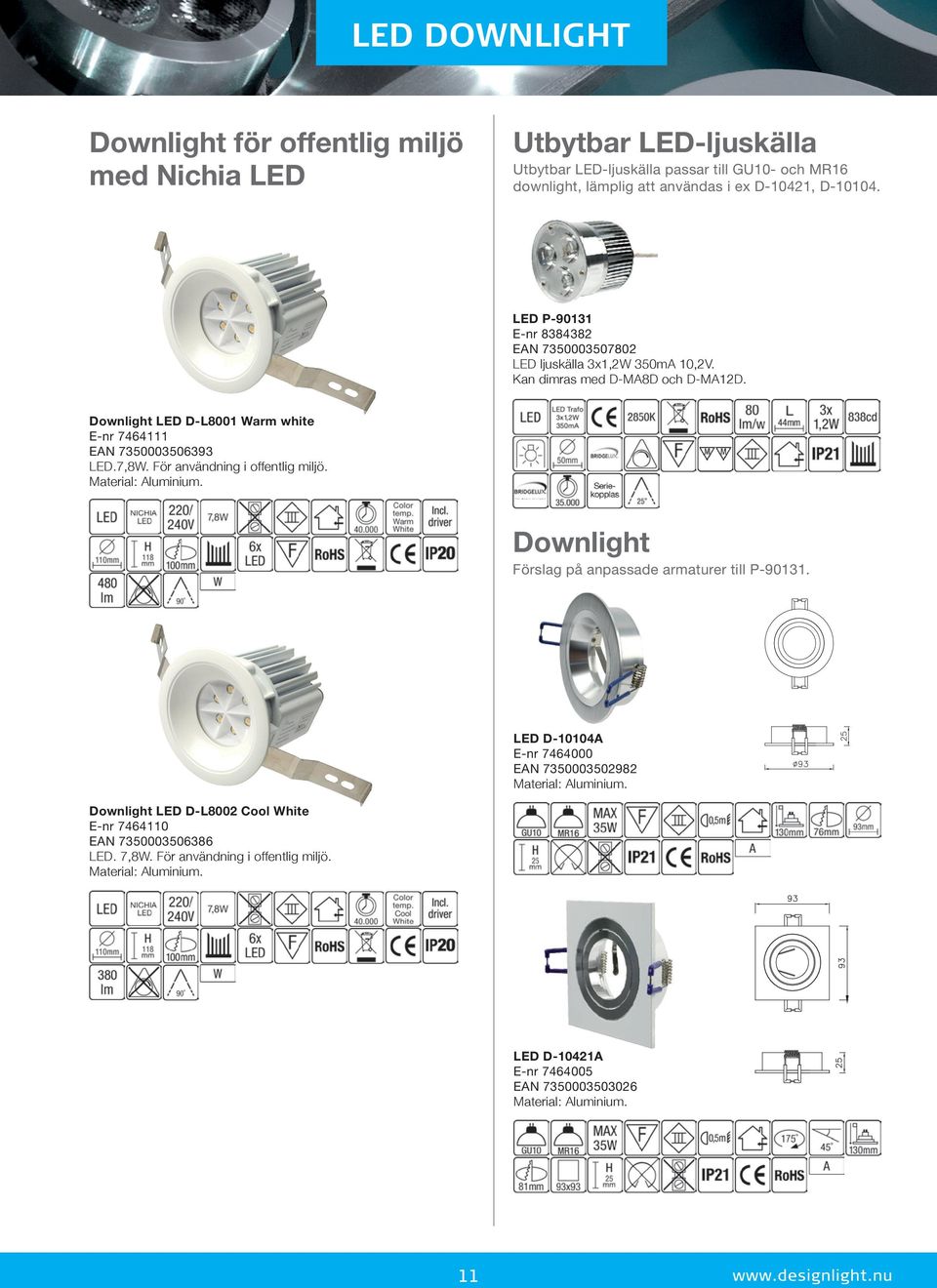 För användning i offentlig miljö. Material: Aluminium. 50.000 Downlight Förslag på anpassade armaturer till P-90131. LED D-10104A E-nr 7464000 EAN 7350003502982 Material: Aluminium.