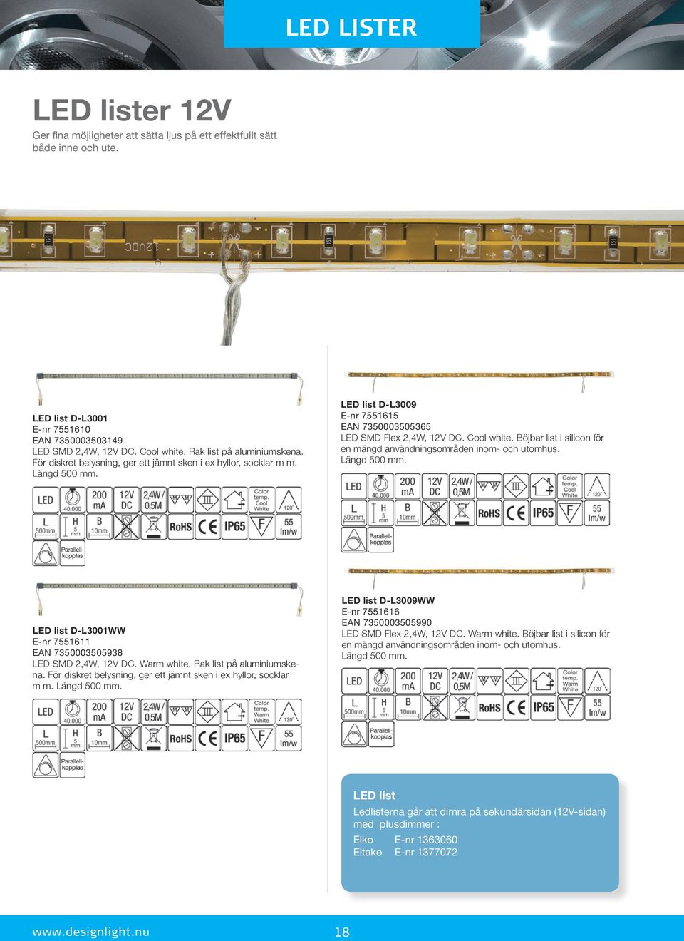 Böjbar list i silicon för en mängd användningsområden inom- och utomhus. Längd 500 mm. LED list D-L3001WW E-nr 7551611 EAN 7350003505938 LED SMD 2,4W, 12V DC. Warm white. Rak list på aluminiumskena.