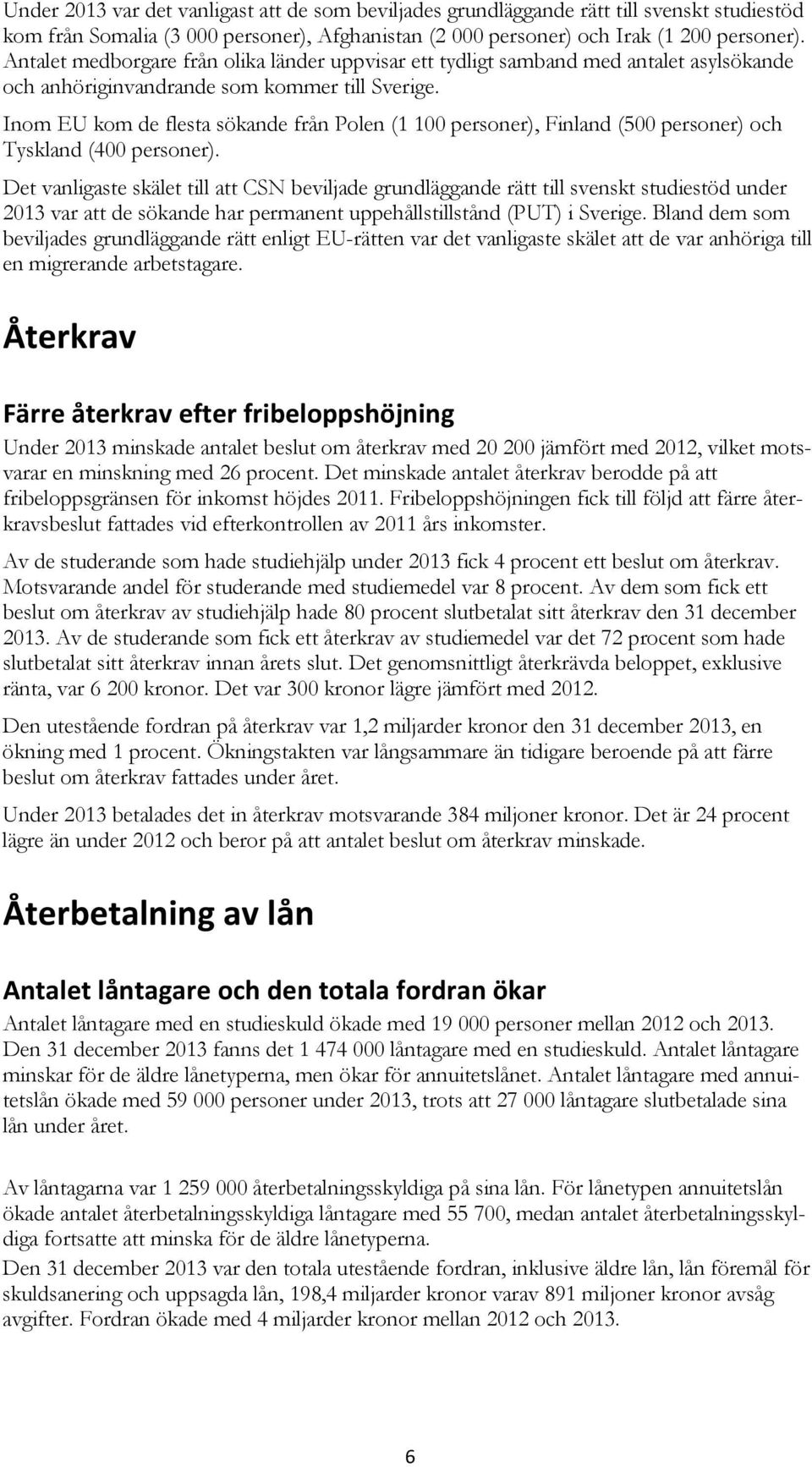 Inom EU kom de flesta sökande från Polen (1 1 personer), Finland (5 personer) och Tyskland (4 personer).