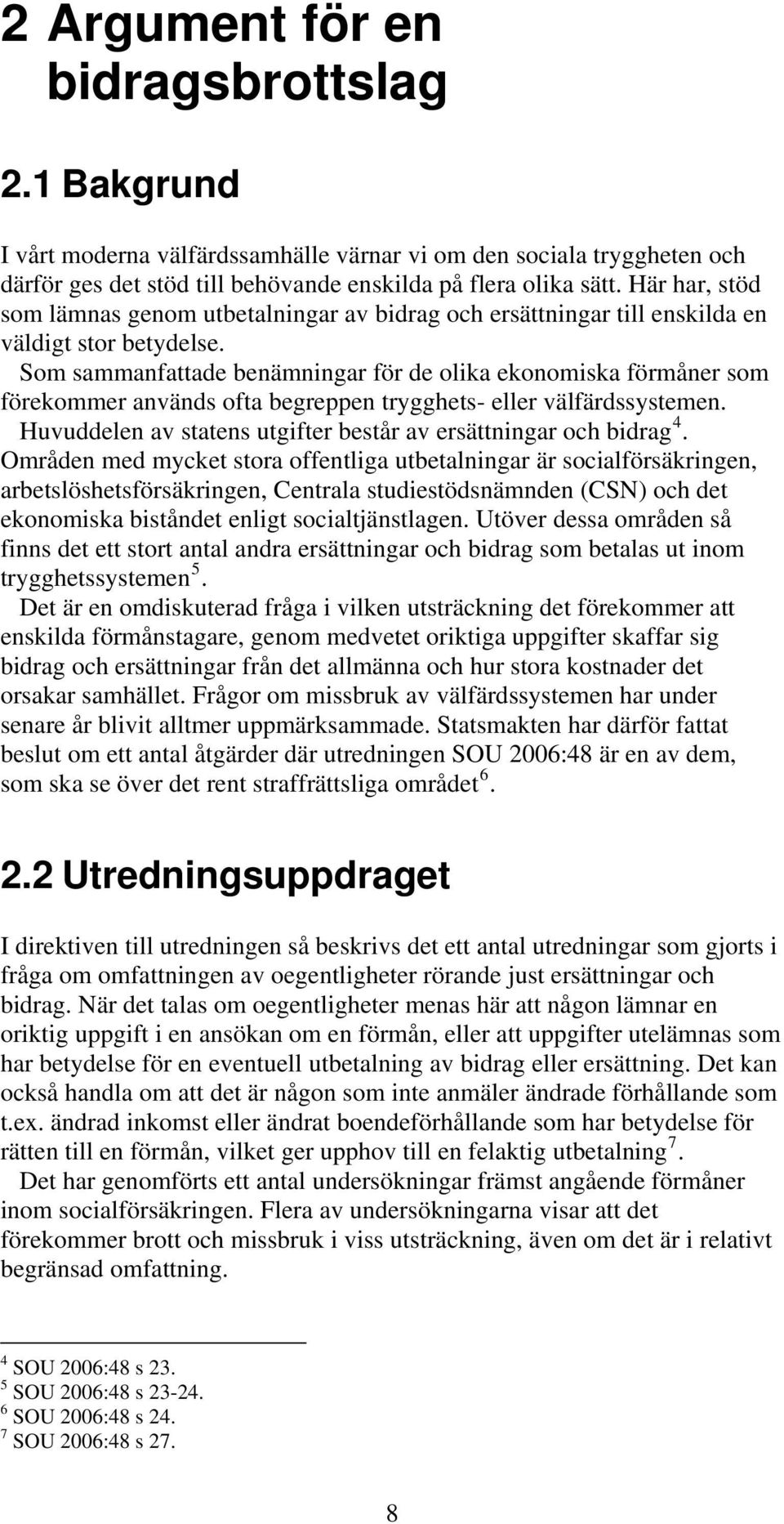 Som sammanfattade benämningar för de olika ekonomiska förmåner som förekommer används ofta begreppen trygghets- eller välfärdssystemen.