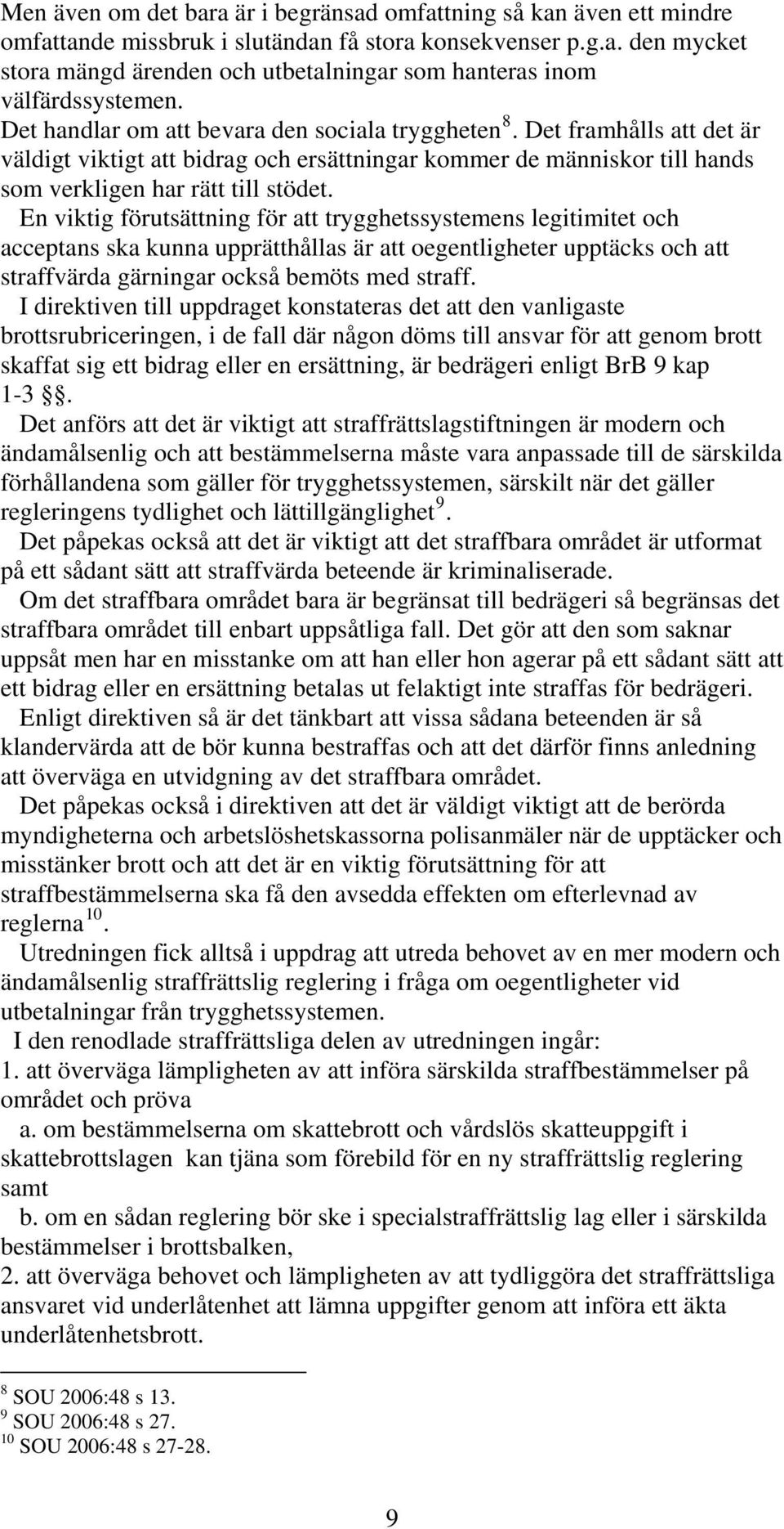 En viktig förutsättning för att trygghetssystemens legitimitet och acceptans ska kunna upprätthållas är att oegentligheter upptäcks och att straffvärda gärningar också bemöts med straff.