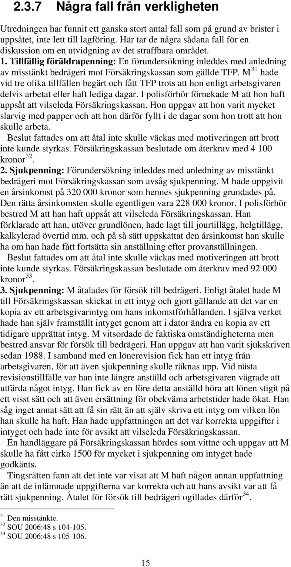 Tillfällig föräldrapenning: En förundersökning inleddes med anledning av misstänkt bedrägeri mot Försäkringskassan som gällde TFP.