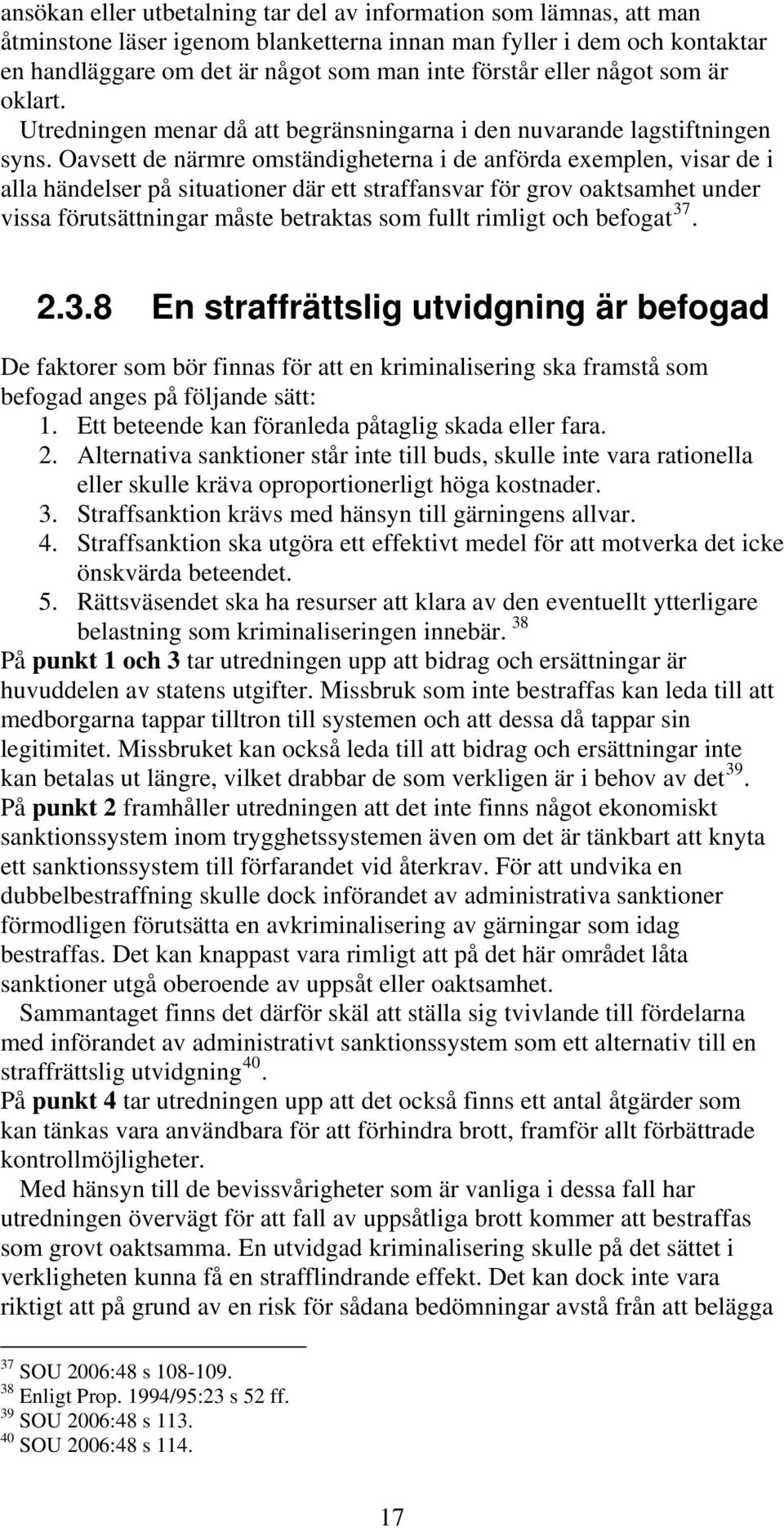 Oavsett de närmre omständigheterna i de anförda exemplen, visar de i alla händelser på situationer där ett straffansvar för grov oaktsamhet under vissa förutsättningar måste betraktas som fullt