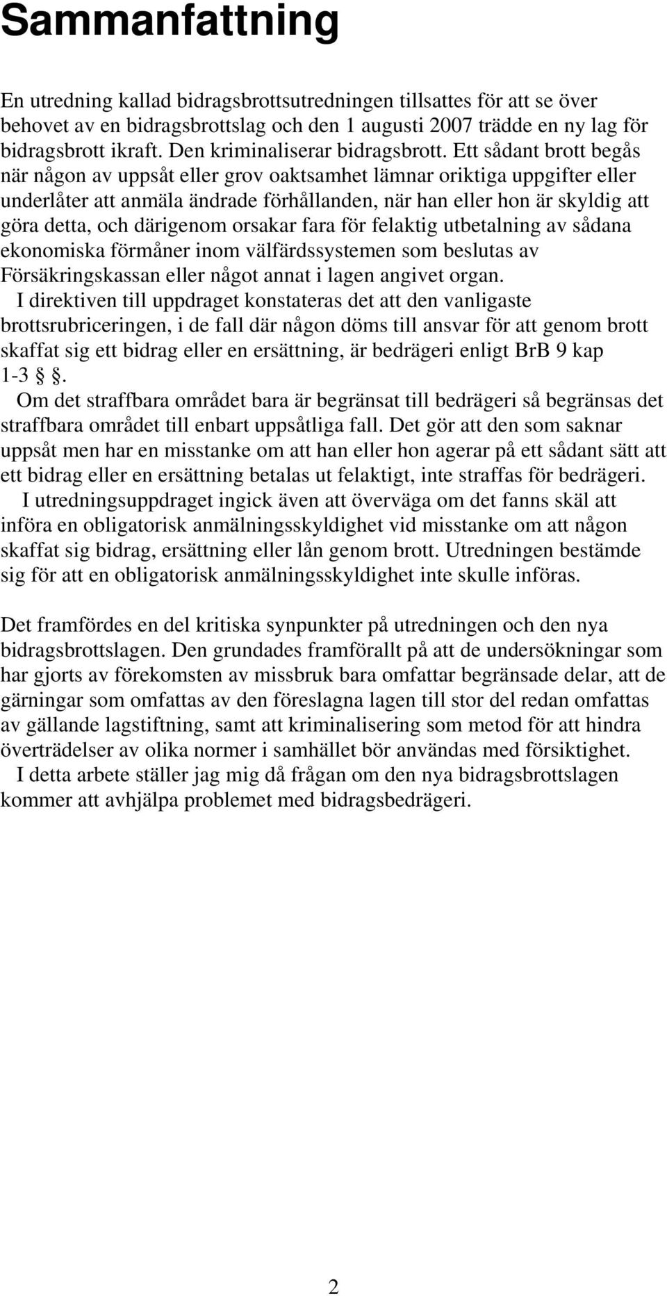 Ett sådant brott begås när någon av uppsåt eller grov oaktsamhet lämnar oriktiga uppgifter eller underlåter att anmäla ändrade förhållanden, när han eller hon är skyldig att göra detta, och därigenom