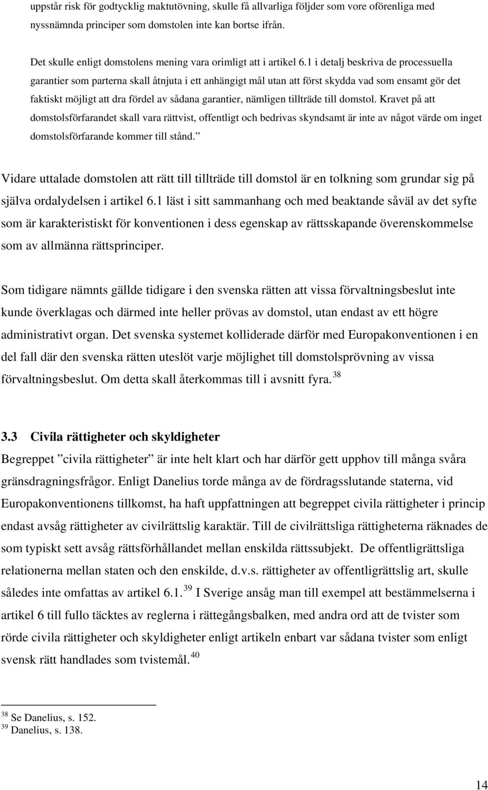 1 i detalj beskriva de processuella garantier som parterna skall åtnjuta i ett anhängigt mål utan att först skydda vad som ensamt gör det faktiskt möjligt att dra fördel av sådana garantier, nämligen