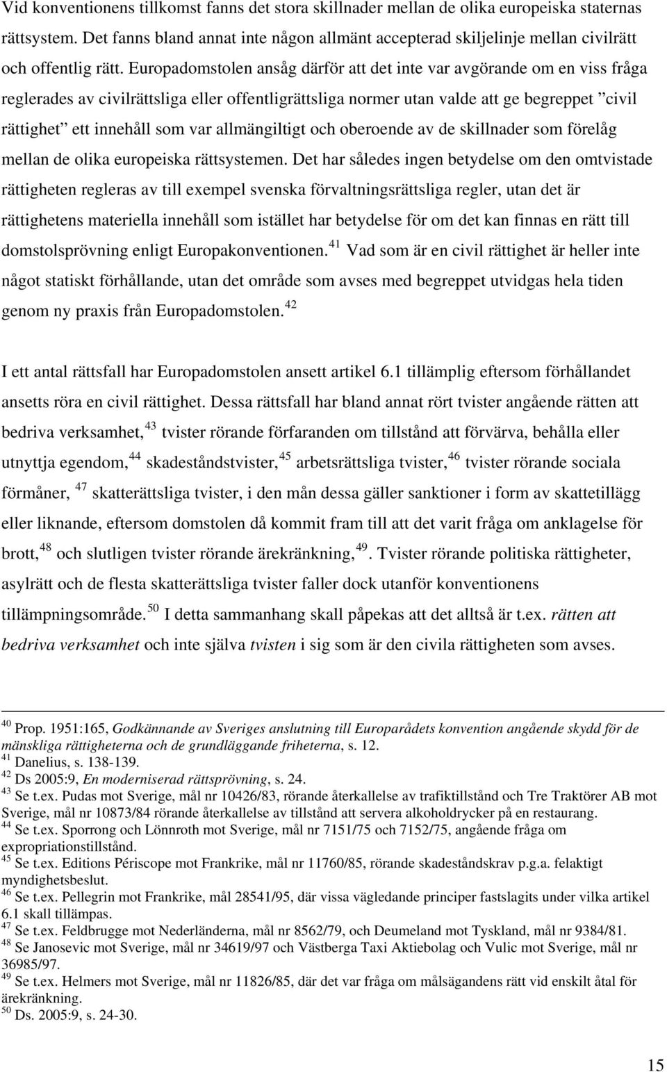 Europadomstolen ansåg därför att det inte var avgörande om en viss fråga reglerades av civilrättsliga eller offentligrättsliga normer utan valde att ge begreppet civil rättighet ett innehåll som var