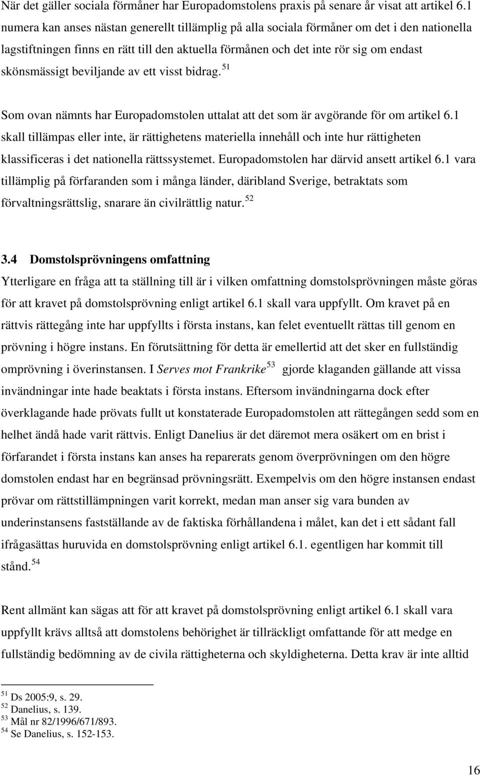 beviljande av ett visst bidrag. 51 Som ovan nämnts har Europadomstolen uttalat att det som är avgörande för om artikel 6.