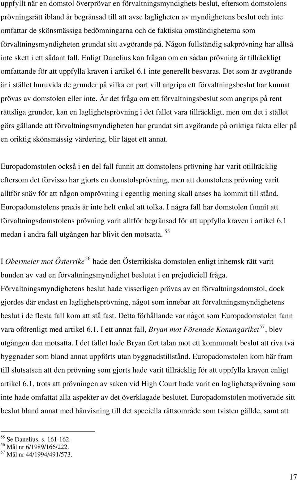 Enligt Danelius kan frågan om en sådan prövning är tillräckligt omfattande för att uppfylla kraven i artikel 6.1 inte generellt besvaras.