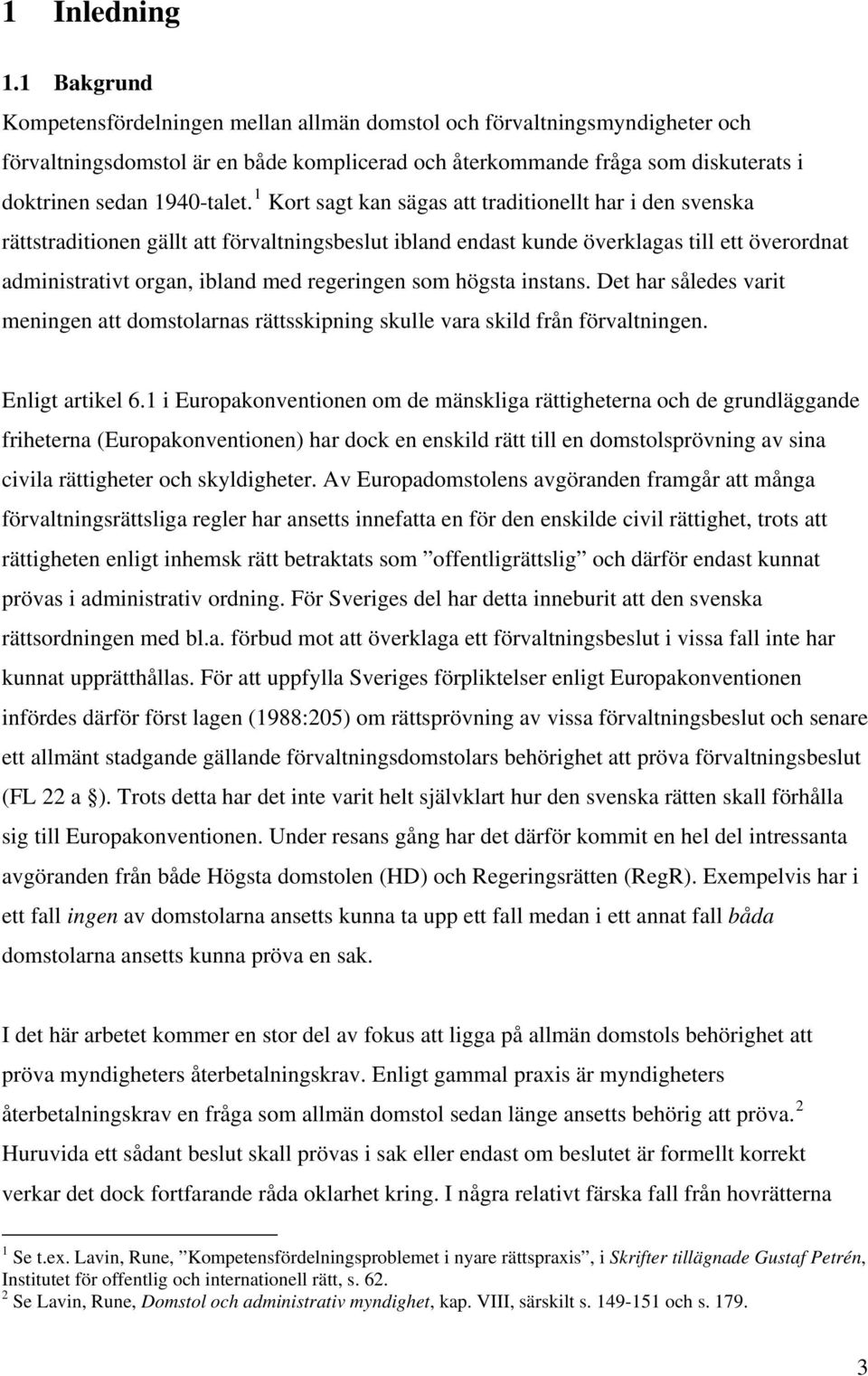 1 Kort sagt kan sägas att traditionellt har i den svenska rättstraditionen gällt att förvaltningsbeslut ibland endast kunde överklagas till ett överordnat administrativt organ, ibland med regeringen