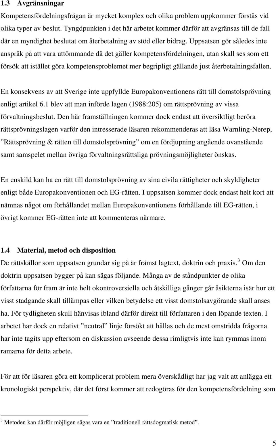 Uppsatsen gör således inte anspråk på att vara uttömmande då det gäller kompetensfördelningen, utan skall ses som ett försök att istället göra kompetensproblemet mer begripligt gällande just