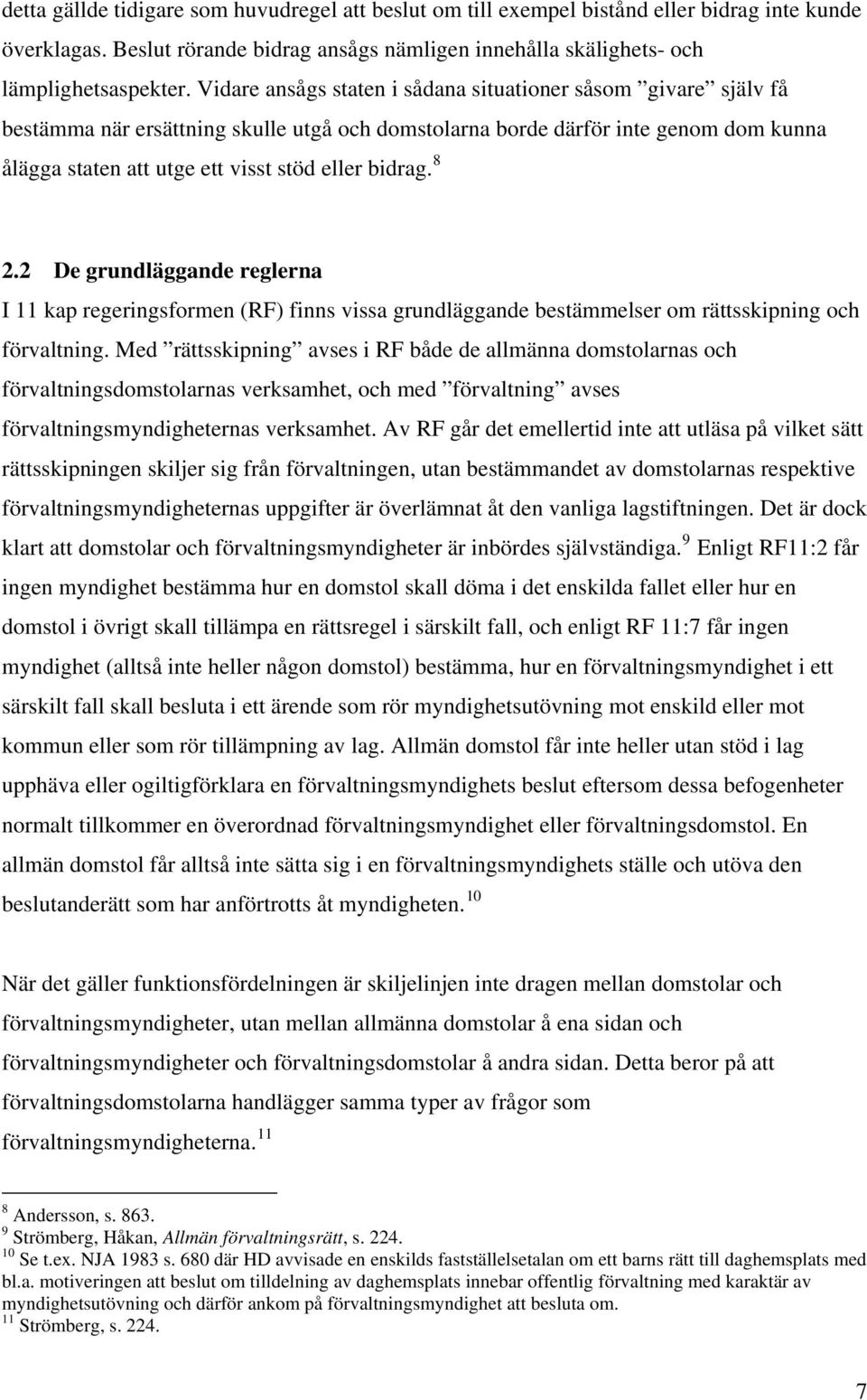 bidrag. 8 2.2 De grundläggande reglerna I 11 kap regeringsformen (RF) finns vissa grundläggande bestämmelser om rättsskipning och förvaltning.