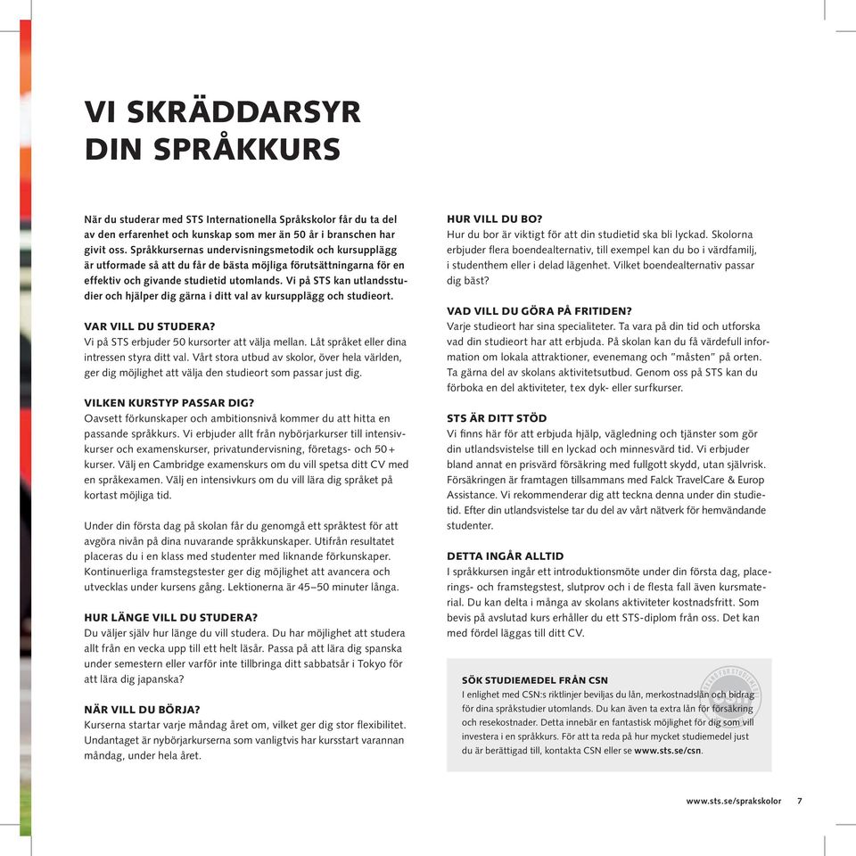 Vi på STS kan utlandsstudier och hjälper dig gärna i ditt val av kursupplägg och studieort. VAR VILL DU STUDERA? Vi på STS erbjuder 50 kursorter att välja mellan.