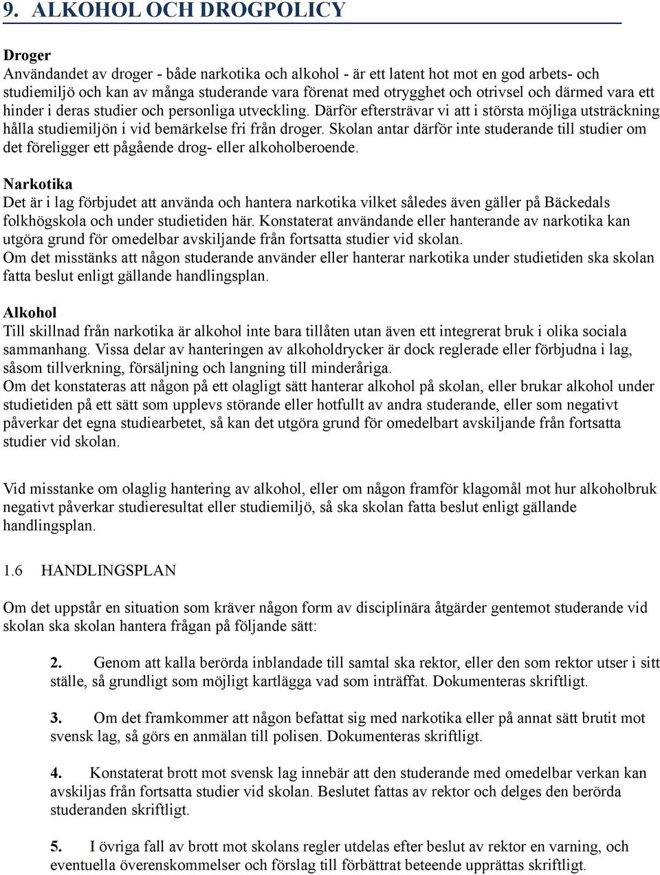 Skolan antar därför inte studerande till studier om det föreligger ett pågående drog- eller alkoholberoende.