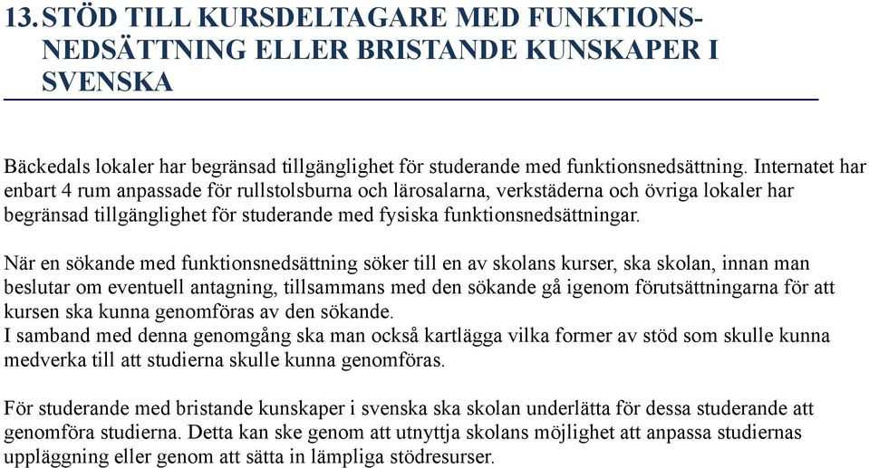 När en sökande med funktionsnedsättning söker till en av skolans kurser, ska skolan, innan man beslutar om eventuell antagning, tillsammans med den sökande gå igenom förutsättningarna för att kursen