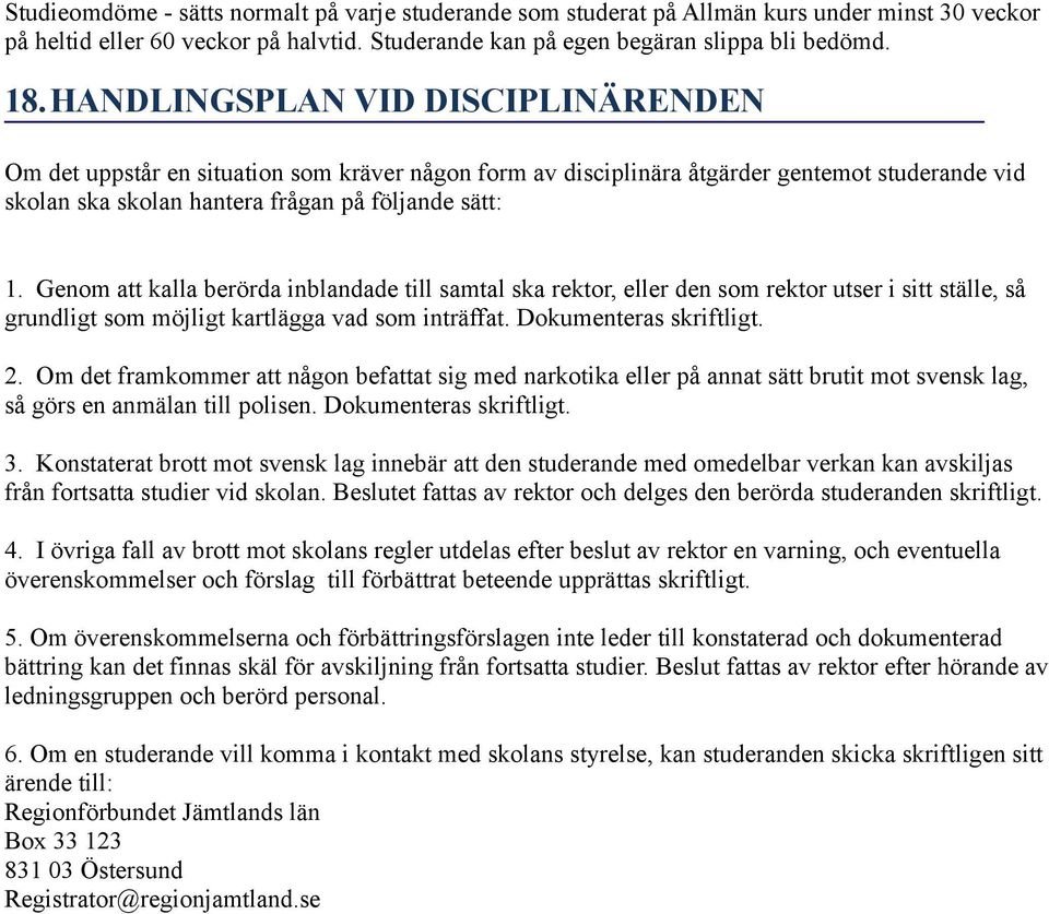 Genom att kalla berörda inblandade till samtal ska rektor, eller den som rektor utser i sitt ställe, så grundligt som möjligt kartlägga vad som inträffat. Dokumenteras skriftligt. 2.